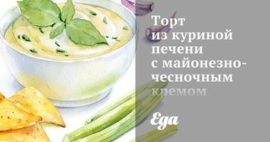 Рецепт Торта из куриной печени с майонезно-чесночным кремом